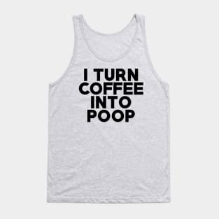 I Turn Coffee Into Poop Tank Top